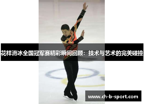 花样滑冰全国冠军赛精彩瞬间回顾：技术与艺术的完美碰撞