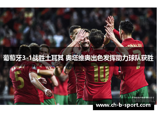 葡萄牙3-1战胜土耳其 奥塔维奥出色发挥助力球队获胜