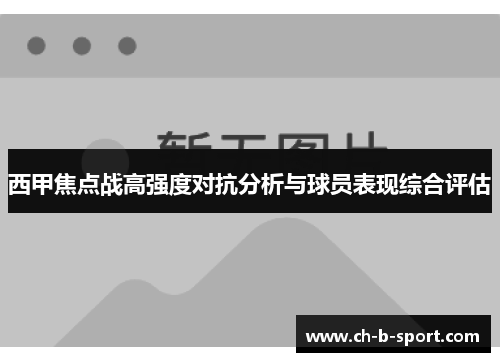 西甲焦点战高强度对抗分析与球员表现综合评估