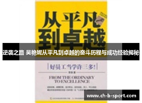 逆袭之路 吴艳妮从平凡到卓越的奋斗历程与成功经验揭秘