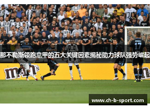 那不勒斯领跑意甲的五大关键因素揭秘助力球队强势崛起 那不勒斯领跑意甲的五大关键因素揭秘助力球队强势崛起
