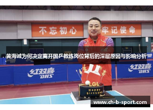 黄海诚为何决定离开国乒教练岗位背后的深层原因与影响分析