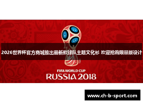 2026世界杯官方商城推出最新款球队主题文化衫 欢迎抢购限量版设计