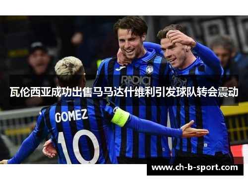 瓦伦西亚成功出售马马达什维利引发球队转会震动